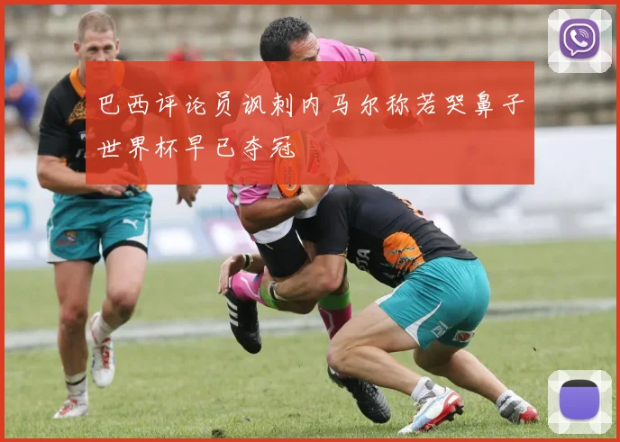 巴西评论员讽刺内马尔称若哭鼻子世界杯早已夺冠